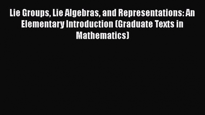 PDF Download Lie Groups Lie Algebras and Representations: An Elementary Introduction (Graduate