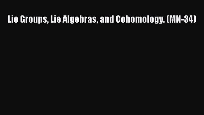 PDF Download Lie Groups Lie Algebras and Cohomology. (MN-34) Read Full Ebook