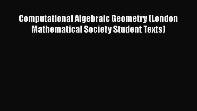 PDF Download Computational Algebraic Geometry (London Mathematical Society Student Texts) PDF