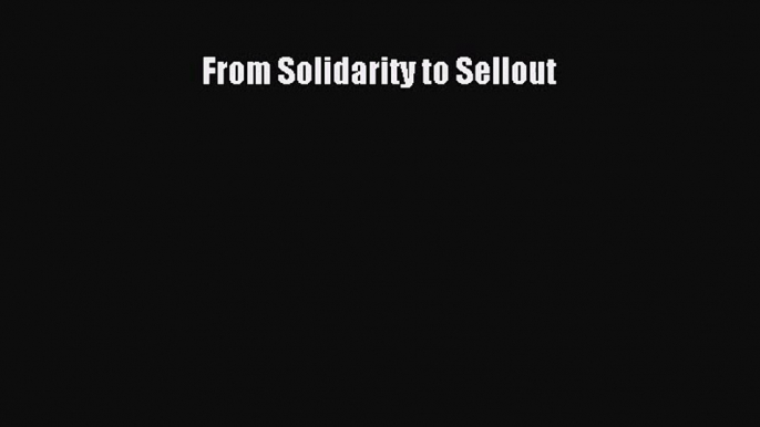 [PDF Download] From Solidarity to Sellout [PDF] Online