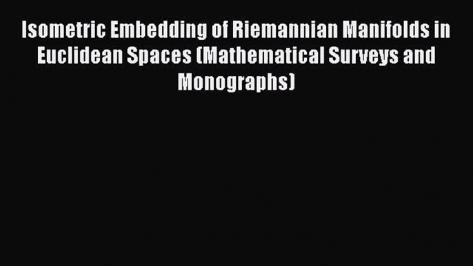 PDF Download Isometric Embedding of Riemannian Manifolds in Euclidean Spaces (Mathematical