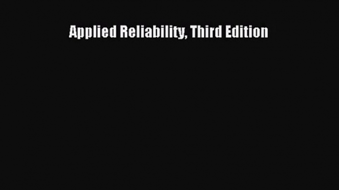 [PDF Download] Applied Reliability Third Edition [Download] Full Ebook