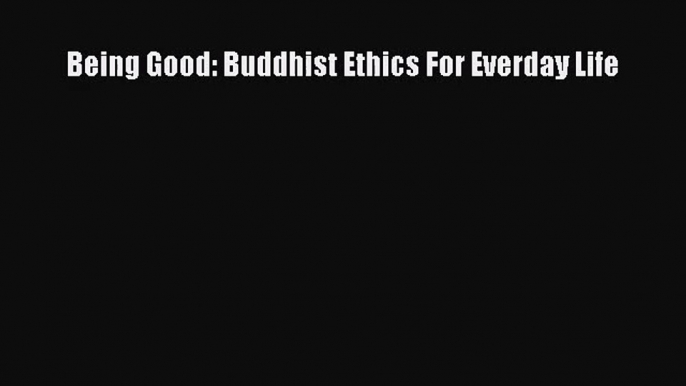 [PDF Download] Being Good: Buddhist Ethics For Everday Life [PDF] Online