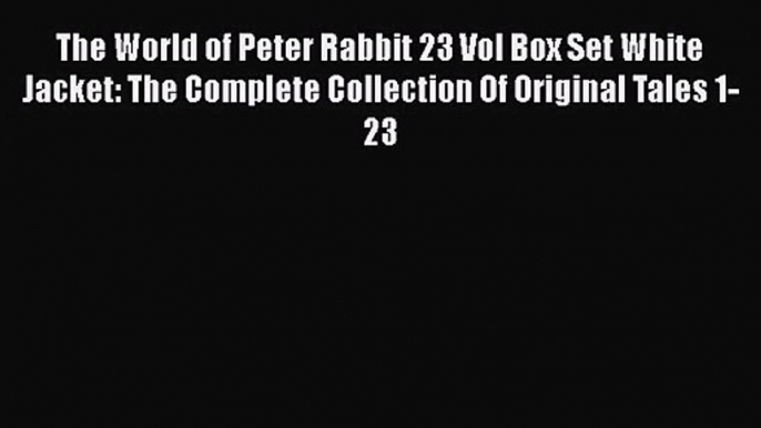 Read The World of Peter Rabbit 23 Vol Box Set White Jacket: The Complete Collection Of Original