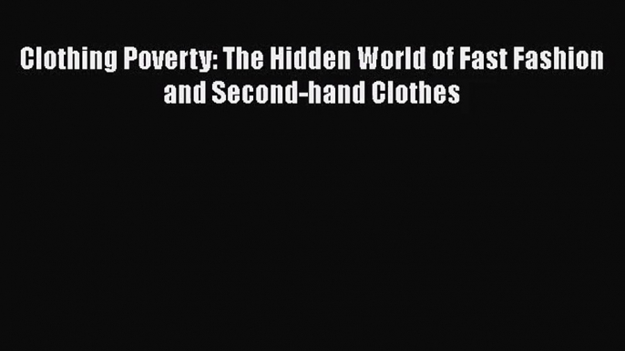 [PDF Download] Clothing Poverty: The Hidden World of Fast Fashion and Second-hand Clothes [PDF]