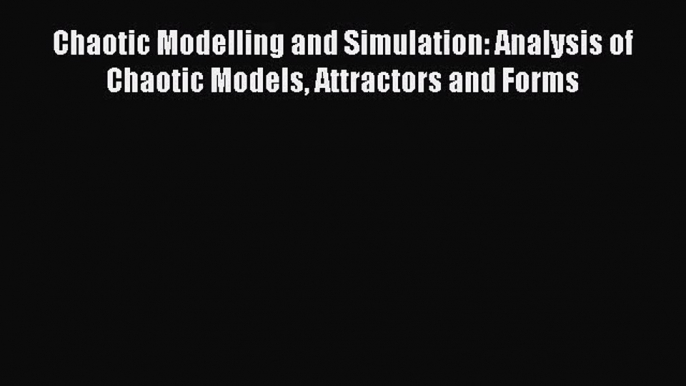 PDF Download Chaotic Modelling and Simulation: Analysis of Chaotic Models Attractors and Forms