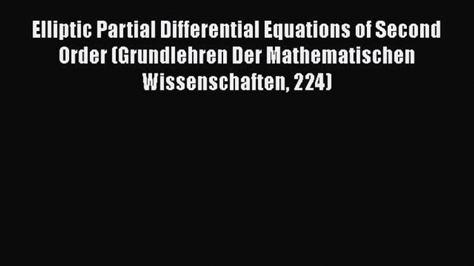 PDF Download Elliptic Partial Differential Equations of Second Order (Grundlehren Der Mathematischen