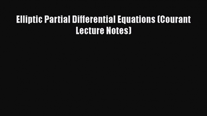 PDF Download Elliptic Partial Differential Equations (Courant Lecture Notes) Download Full