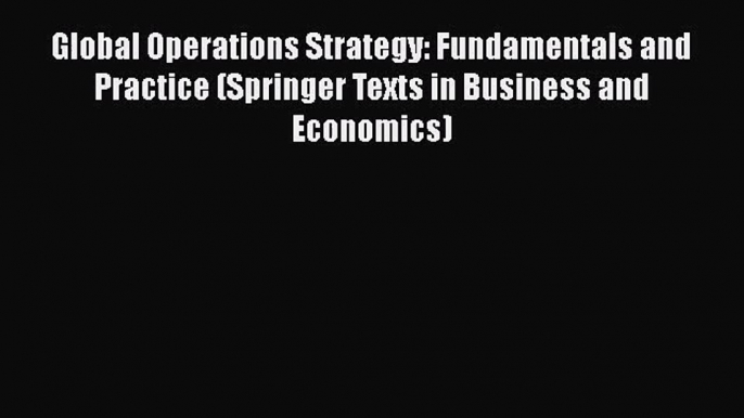 Global Operations Strategy: Fundamentals and Practice (Springer Texts in Business and Economics)