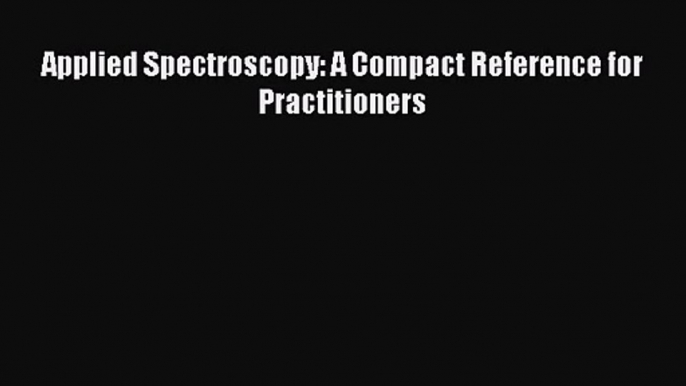 PDF Download Applied Spectroscopy: A Compact Reference for Practitioners Download Full Ebook