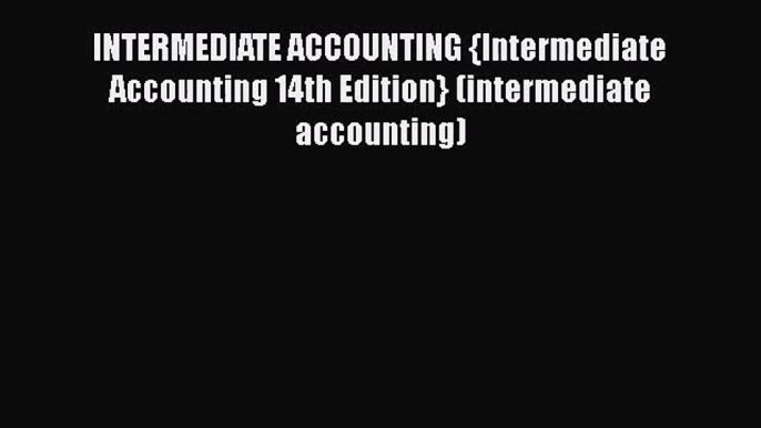 INTERMEDIATE ACCOUNTING {Intermediate Accounting 14th Edition} (intermediate accounting)