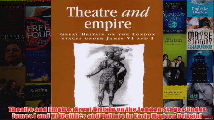 Theatre and Empire Great Britain on the London Stages Under James I and VI Politics and