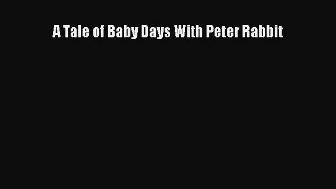 [PDF Download] A Tale of Baby Days With Peter Rabbit [Read] Online