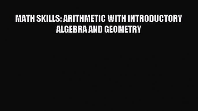 [PDF Download] MATH SKILLS: ARITHMETIC WITH INTRODUCTORY ALGEBRA AND GEOMETRY [PDF] Online