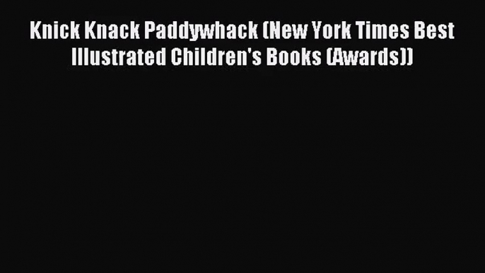 [PDF Download] Knick Knack Paddywhack (New York Times Best Illustrated Children's Books (Awards))