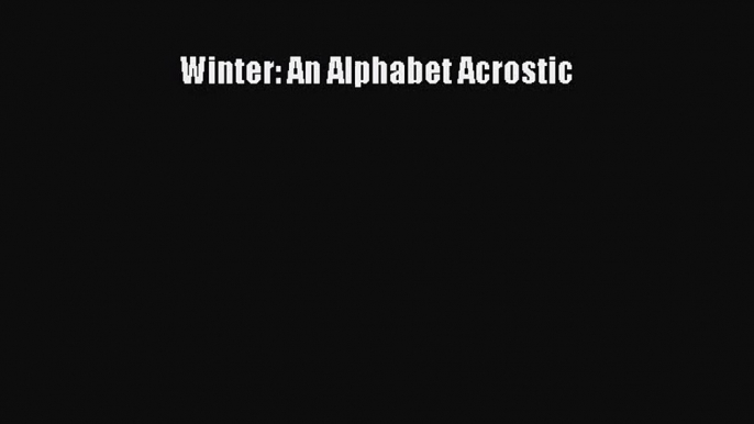 [PDF Download] Winter: An Alphabet Acrostic [Read] Online