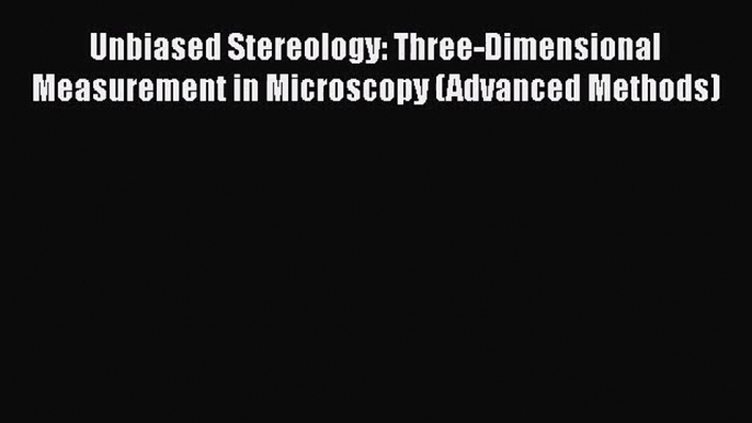 PDF Download Unbiased Stereology: Three-Dimensional Measurement in Microscopy (Advanced Methods)