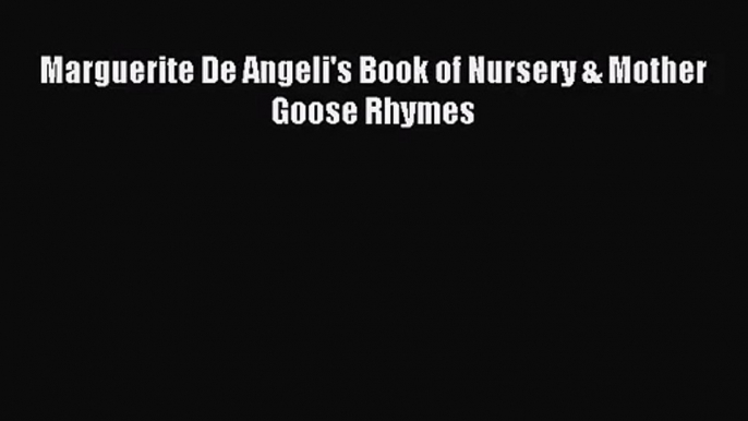 [PDF Download] Marguerite De Angeli's Book of Nursery & Mother Goose Rhymes [Download] Online