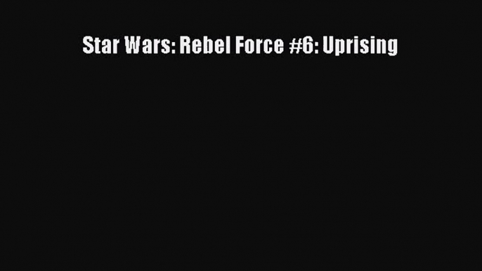 [PDF Download] Star Wars: Rebel Force #6: Uprising [Download] Full Ebook