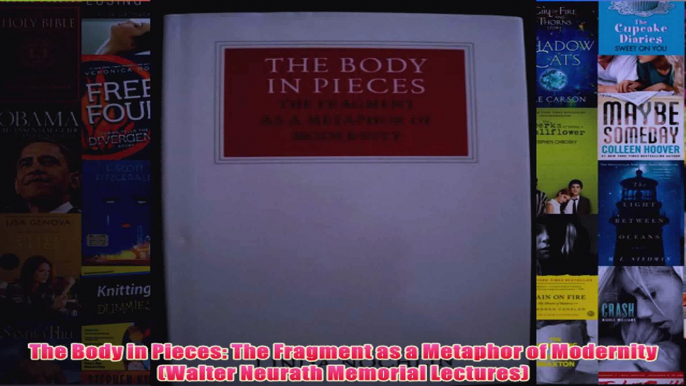 The Body in Pieces The Fragment as a Metaphor of Modernity Walter Neurath Memorial