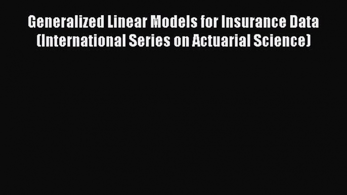 PDF Download Generalized Linear Models for Insurance Data (International Series on Actuarial