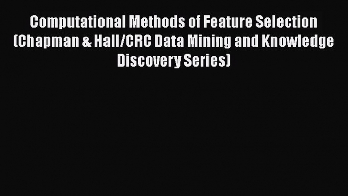 PDF Download Computational Methods of Feature Selection (Chapman & Hall/CRC Data Mining and