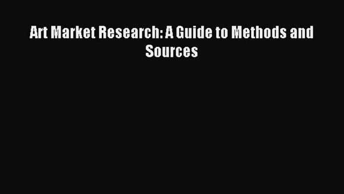 [PDF Download] Art Market Research: A Guide to Methods and Sources [Download] Online