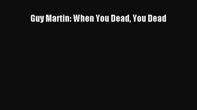 Download Guy Martin: When You Dead You Dead PDF Free