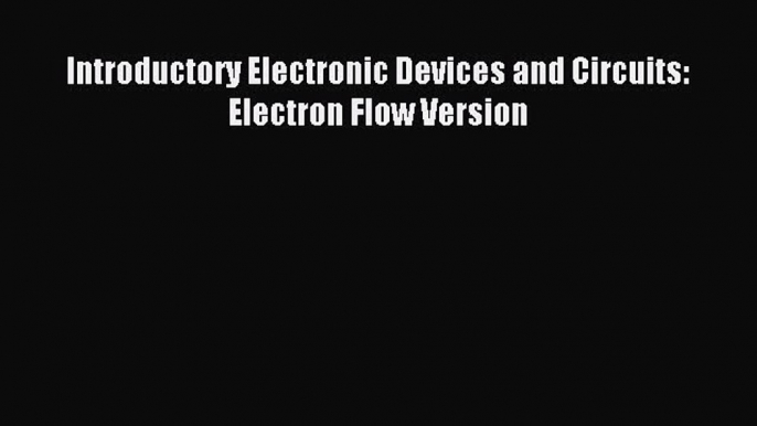 Introductory Electronic Devices and Circuits: Electron Flow Version [Read] Full Ebook