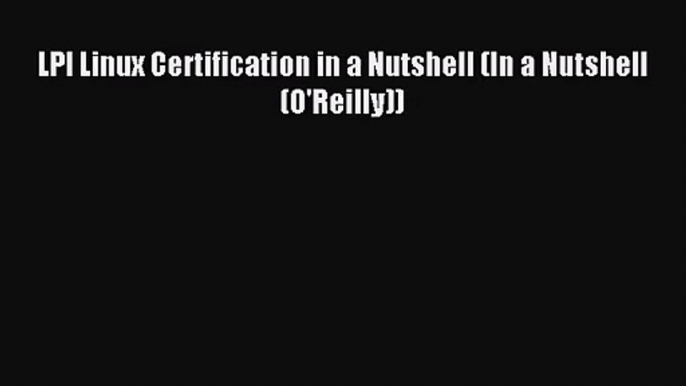 [PDF Download] LPI Linux Certification in a Nutshell (In a Nutshell (O'Reilly)) [Download]