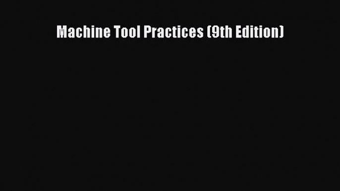 [PDF Download] Machine Tool Practices (9th Edition) [Read] Online