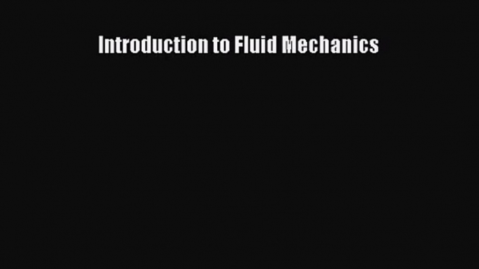 [PDF Download] Introduction to Fluid Mechanics [PDF] Online