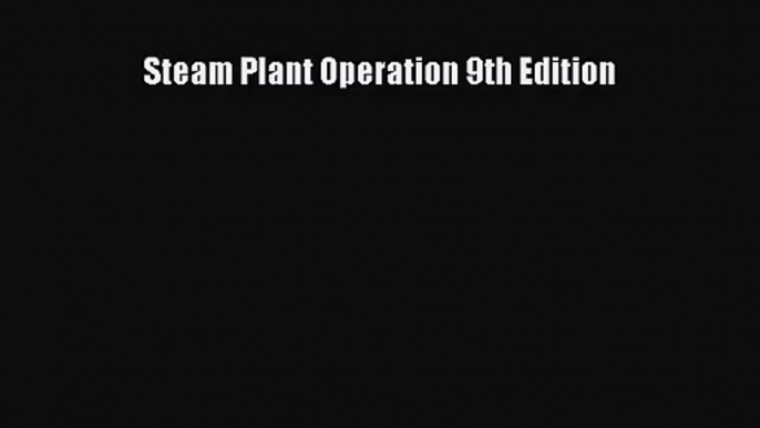 [PDF Download] Steam Plant Operation 9th Edition [PDF] Full Ebook