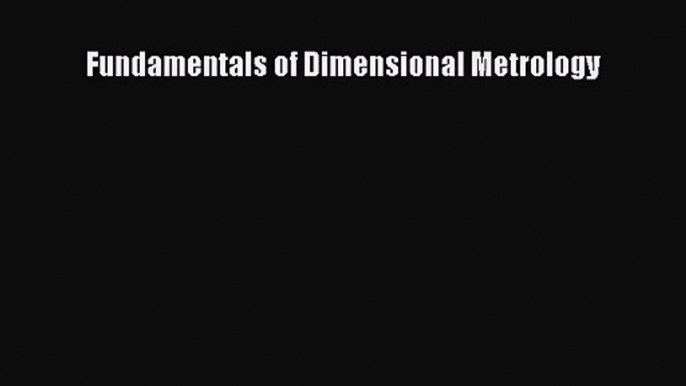 [PDF Download] Fundamentals of Dimensional Metrology [PDF] Online