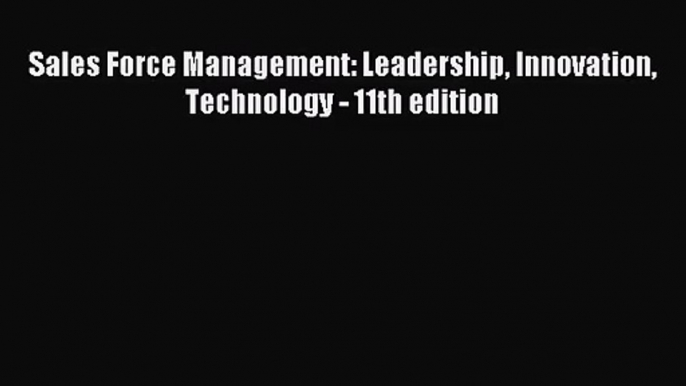 Sales Force Management: Leadership Innovation Technology - 11th edition [PDF Download] Full