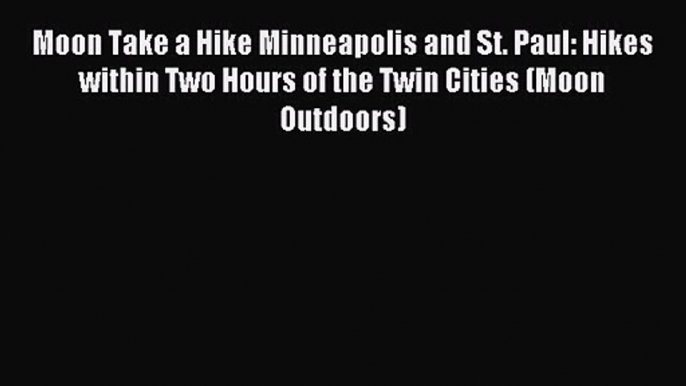 Moon Take a Hike Minneapolis and St. Paul: Hikes within Two Hours of the Twin Cities (Moon