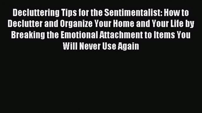 Decluttering Tips for the Sentimentalist: How to Declutter and Organize Your Home and Your