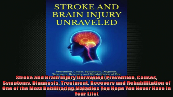 Stroke and Brain Injury Unraveled Prevention Causes Symptoms Diagnosis Treatment Recovery