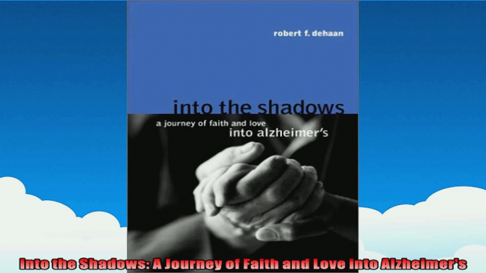 Into the Shadows A Journey of Faith and Love into Alzheimers