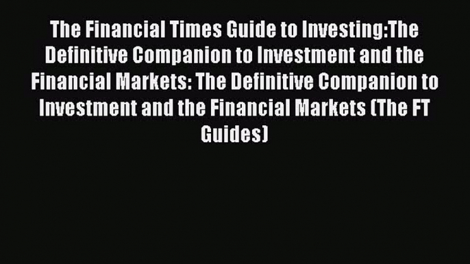 The Financial Times Guide to Investing:The Definitive Companion to Investment and the Financial