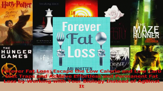 Read  Forever Fat Loss Escape the Low Calorie and Low Carb Diet Traps and Achieve Effortless Ebook Free