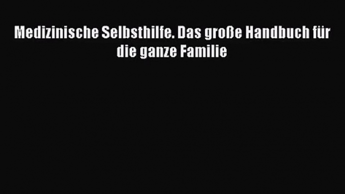 [Read] Medizinische Selbsthilfe. Das große Handbuch für die ganze Familie Online