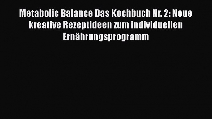 Metabolic Balance Das Kochbuch Nr. 2: Neue kreative Rezeptideen zum individuellen Ernährungsprogramm