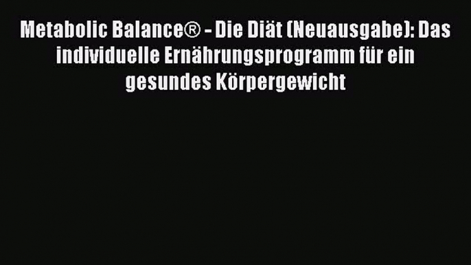 Metabolic Balance® - Die Diät (Neuausgabe): Das individuelle Ernährungsprogramm für ein gesundes