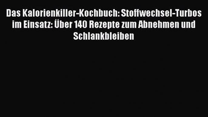 Das Kalorienkiller-Kochbuch: Stoffwechsel-Turbos im Einsatz: Über 140 Rezepte zum Abnehmen