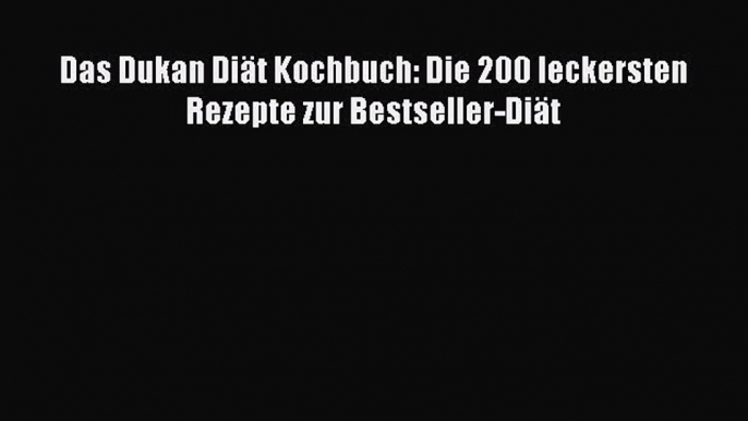 Das Dukan Diät Kochbuch: Die 200 leckersten Rezepte zur Bestseller-Diät PDF Ebook herunterladen