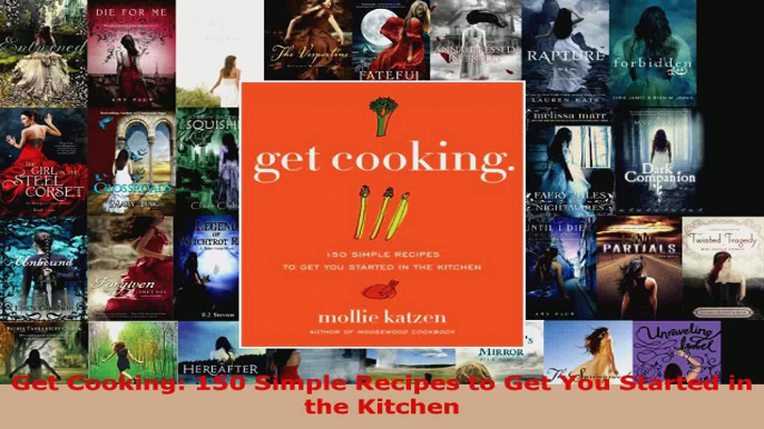 Read  Get Cooking 150 Simple Recipes to Get You Started in the Kitchen Ebook Free