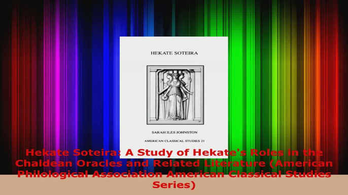 Read  Hekate Soteira A Study of Hekates Roles in the Chaldean Oracles and Related Literature PDF Online