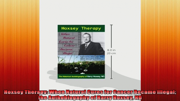 Hoxsey Therapy When Natural Cures for Cancer Became Illegal the Authobiogaphy of Harry