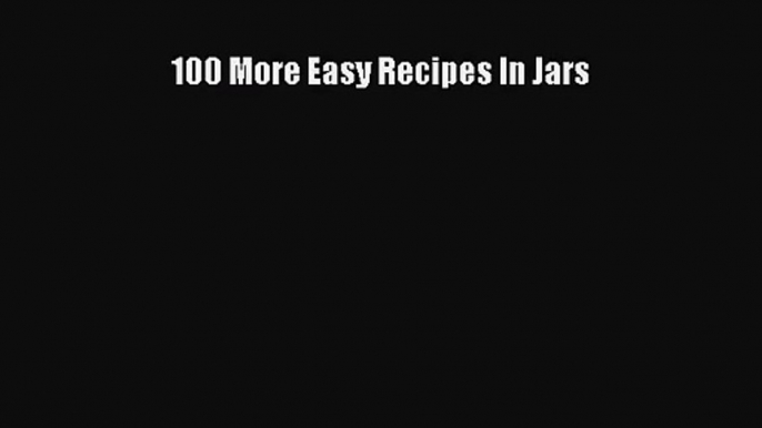 100 More Easy Recipes In Jars PDF Download